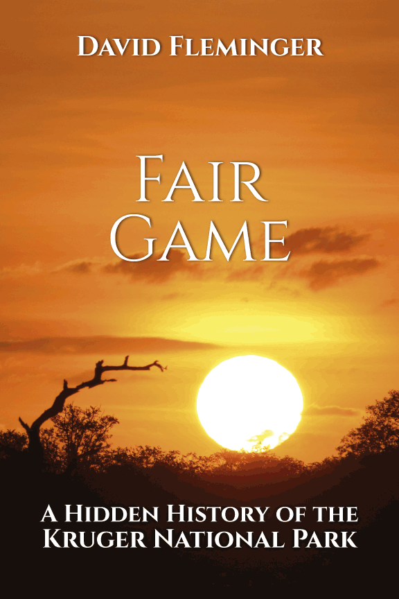 Fair Game - a hidden history of the Kruger National Park - David Fleminger